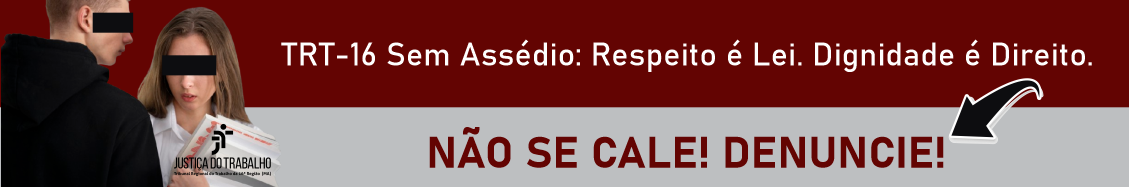 Arte de fundo vermelho na metade de cima e cinza na metade de baixo. À esquerda, homem com olhar ameaçador para mulher que segura papéis. Sobre os papéis, logomarca do TRT-16. Centralizados, veem-se o slogan branco da campanha sobre a tarja vermelha e a chamada vermelha para denúncia sobre a tarja cinza. À direita, seta preta aponta para a palavra DENUNCIE.