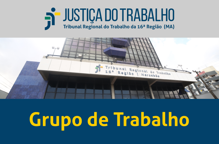 Imagem com foto da fachada do TRT ao centro, tarja cinza no topo com a logomarca da Justiça do Trabalho no Maranhão e tarja azul abaixo com a inscrição Grupo de Trabalho em amarelo.