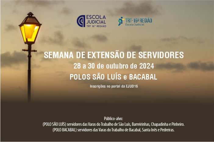 Arte com a informação no centro: Semana de Extensão de Servidores – 28 a 30 de outubro de 2024 – Polos São Luis e Bacabal – inscrições no portal da EJUD 16. Na parte de cima as logos d Escola Judicial e TRT-16 .