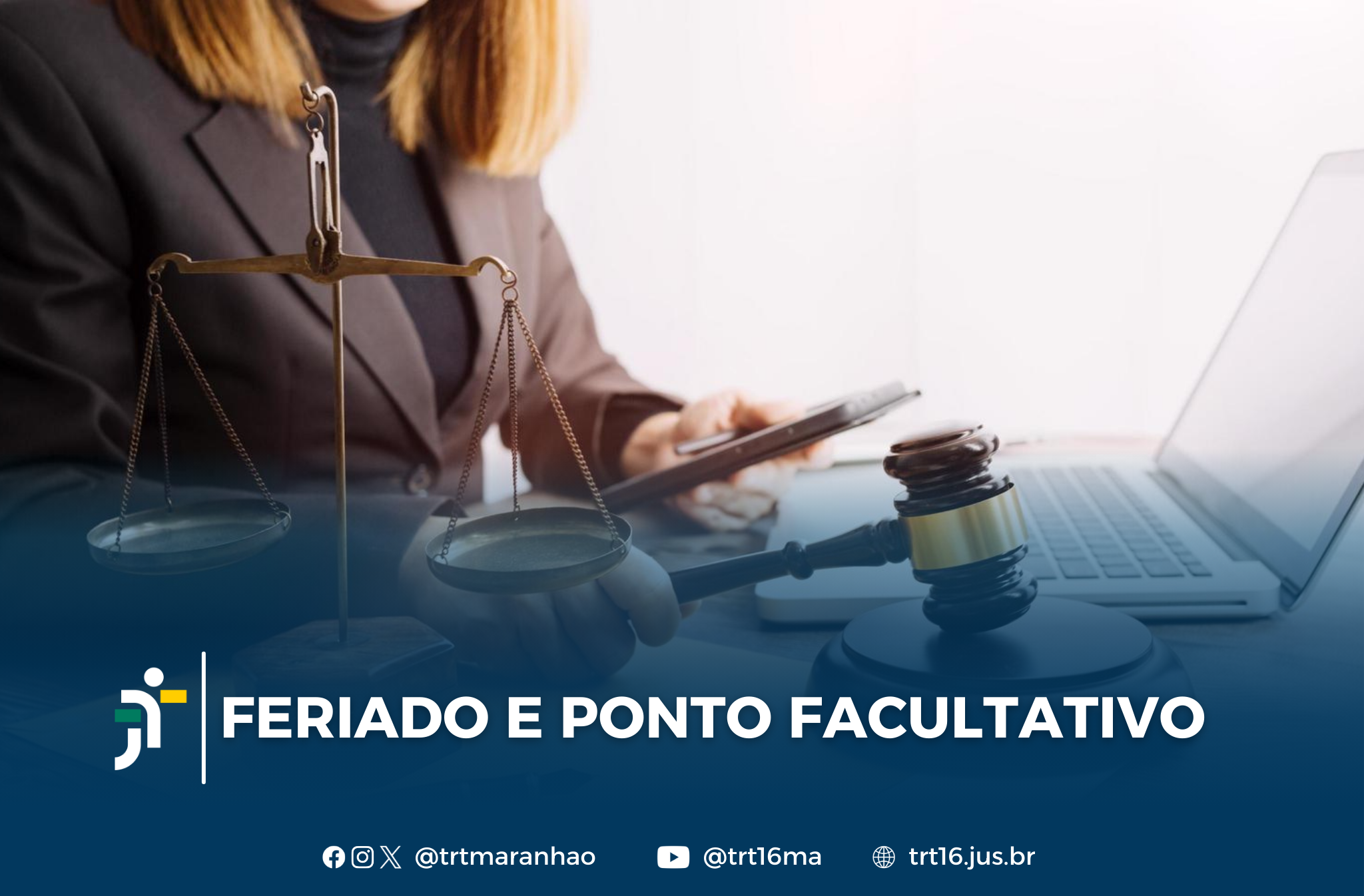 Foto parcial de uma mulher de cabelos claros, usando blazer marrom, segurando um celular na mão esquerda e um martelo de juiz na mão direita, em frente a um notebook aberto. Ao seu lado, vê-se uma balança, representando a Justiça. Em primeiro plano, uma tarja azul com o texto branco FERIADO  E PONTO FACULTATIVO ao lado da logomarca do TRT-16. Abaixo do texto, os ícones e endereços do TRT-16 nas redes sociais.