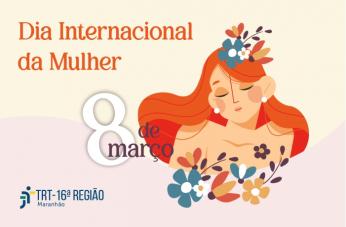 Imagem de fundo rosa claro. No canto superior esquerdo, texto laranja DIA INTERNACIONAL DA MULHER. À direita, ilustração floral feminina e a data 8 de março estilizada. No canto inferior esquerdo, logomarca do TRT-16.