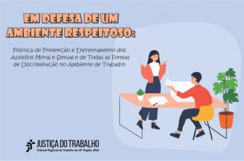 Arte com a informação: Em defesa de um ambiente respeitoso. Política de Prevenção e Enfrentamento do Assédio Moral, do Assédio Sexual e da Discriminação. E a logomarca do TRT-16