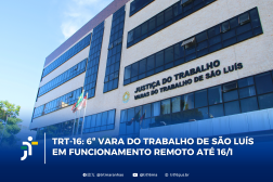 Arte feita com a foto da fachada do Fórum Astolfo Serra. Na parte inferior a informação: TRT-16: 6ª Vara do Trabalho de São Luís em funcionamento remoto até 16/1
