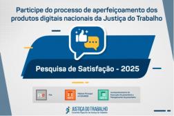 Arte com fundo cinza. Na parte superior a informação: Participe do processo de aperfeiçoamento dos produtos digitais nacional da Justiça do Trabalho. Na parte central, a logomarca da campanha e o nome Pesquisa de Satisfação - 2025. Na parte infeiror as logomarcas do PJE, SIGEP e SIGEO, além do nome Justiça do Trabalho.