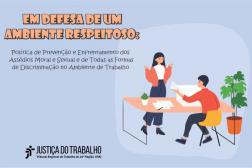 Arte com a informação: Em defesa de um ambiente respeitoso. Política de Prevenção e Enfrentamento do Assédio Moral, do Assédio Sexual e da Discriminação. E a logomarca do TRT-16