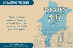 Arte com fundo bege. Ao lado direito o destaque: MENSAGEM DO PRESIDENTE: " Nestre 37 anos, seguimos firmes na missão de levar a paz social aos rincões do nosso Maranhão". Ao lado direito, uma imagem estilizada da fachada dos prédios da JT. E um mapa do Maranhão.