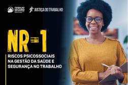Arte com destaque no lado esquerdo: NR-1 Riscos Psicossociais na gestão da saúde e segurança no trabalho. Na parte superior as logomarcas do Trabalho Seguro e da Justiça do Trabalho. No lado direito, a imagem de uma mulher negra.