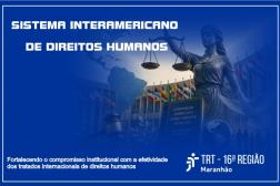 Arte em tom azul. Ao centro da imagem da Deusa da Justiça segurando uma balança. Na parte superior: Sistema Interamericano de Direitos Humanos. Na parte inferior a logomarca do TRT16.