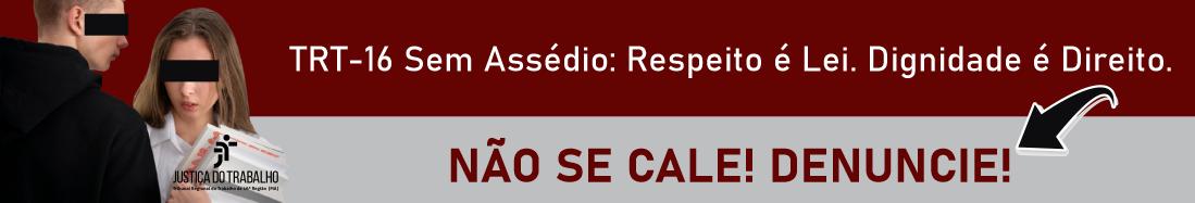 Arte de fundo vermelho na metade de cima e cinza na metade de baixo. À esquerda, homem com olhar ameaçador para mulher que segura papéis. Sobre os papéis, logomarca do TRT-16. Centralizados, veem-se o slogan branco da campanha sobre a tarja vermelha e a chamada vermelha para denúncia sobre a tarja cinza. À direita, seta preta aponta para a palavra DENUNCIE.