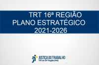 Imagem com fundo branco, com faixa azul marinho onde se lê TRT16ª REGIÃO-PLANO ESTRATÉGICO-2021-2026, na cor branca, e abaixo a logomarca da Justiça do Trabalho
