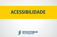 Imagem com fundo cinza claro, faixa amarela onde se lê ACESSIBILIDADE, abaixo a logomarca da Justiça do Trabalho no Maranhão