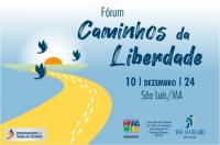 Arte com fundo azul e um desenho de um caminho na cor amarela, além de pássaros voando em liberdade. Ao centro Fórum Caminhos da Liberdade. Data: 10/12/2024. E as logos do Enfrentamento ao Trabalho Escravo, SEDIHPOP e do TRT16