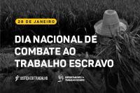 Arte com fundo preto e destaque para a informação: Dia Nacional de combate ao Trabalho Escravo. Justiça do Trabalho e Enfrentamento ao trabalho escravo.