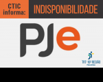 Imagem referente ao PJe: CTIC informa INDISPONIBILIDADE PJe