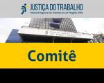 Imagem com foto da fachada do TRT ao centro, tarja cinza no topo com a logomarca da Justiça do Trabalho no Maranhão e tarja amarela abaixo com a inscrição COMITÊ em azul.