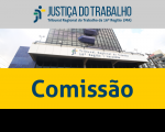  Imagem com foto da fachada do TRT ao centro, tarja cinza no topo com a logomarca da Justiça do Trabalho no Maranhão e tarja amarela abaixo com a inscrição COMISSÃO em azul.