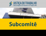 Imagem com foto da fachada do TRT ao centro, tarja cinza no topo com a logomarca da Justiça do Trabalho no Maranhão e tarja amarela abaixo com a inscrição Subcomitê em azul.