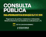  Arte com fundo na cor verde escuro. Em destaque a informação CONSULTA PÚBLICA para aprimoramento da resolução CSJT 247/2019. Pagamento de peritos tradutores e intérpretes. Data do dia 19 a 28 de novembro.