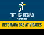 Arte com fundo azul escuro, tendo ao centro a logomarca do TRT-16, versão branca. Na base, tarja amarela com o texto RETOMADA DAS ATIVIDADES.