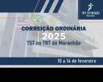 Arte com fundo nas cores azul escuro e cinza com destaque para a informação: Correição Ordinária 2025 TST no TRT do Maranhão. 10 a 14 de fevereiro.