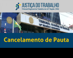 Arte com a imagem da fachada do prédio sede. Na parte inferior destaque para CANCELAMENTO DE PAUTA. Na parte superior a assinatura da Justiça do Trabalho