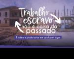Arte com imagem de fundo de um casarão antigo e de uma construção antiga. No primeiro Plano a informação: trabalho escravo não é coisa do passado. é crime e pode estar em qualquer lugar.