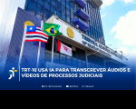 Arte feita com a imagem da fachada do TRT-16. Na parte inferior a informação: TRT-16 faz uso de IA para transcrever áudios e vídeos de processos judiciais
